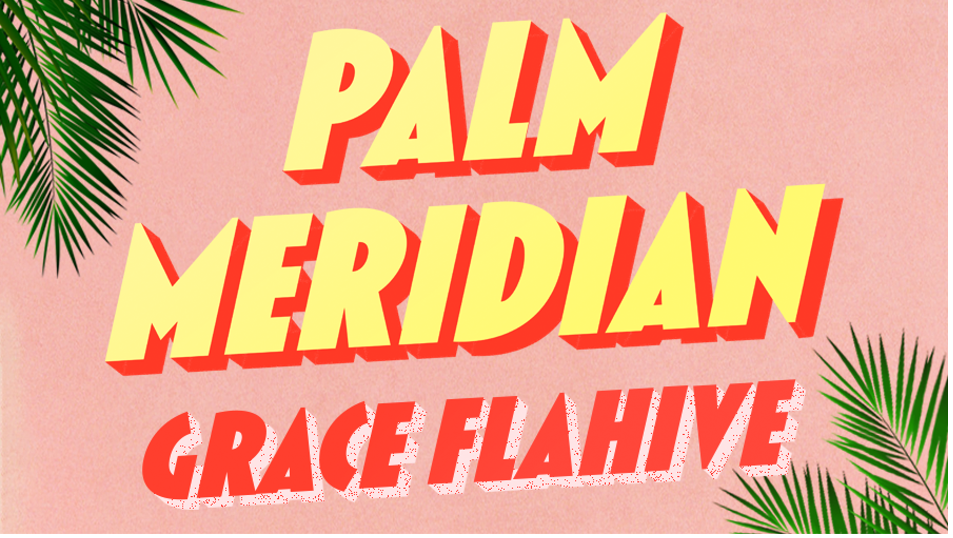 pink and green background with 'palm meridian grace flahive' overlaid in fun, bright lettering